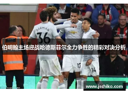 伯明翰主场迎战哈德斯菲尔全力争胜的精彩对决分析