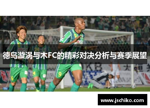 德岛漩涡与木FC的精彩对决分析与赛季展望